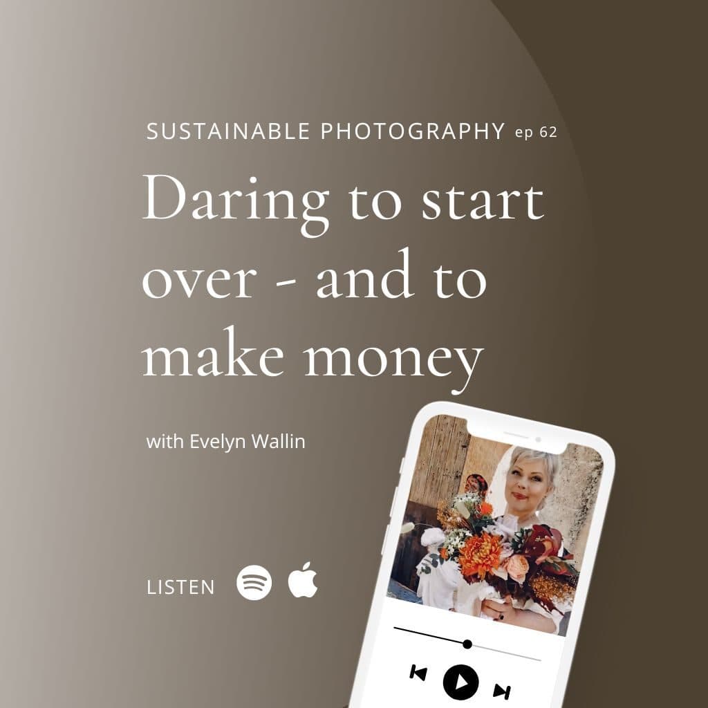 Sustainable Podcast Cover Episode 62 "Dare to start over and make money in your photography business with Evelyn Wallin"